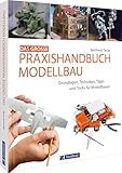Das große Praxishandbuch Modellbau: Grundlagen, Techniken, Tipps und Tricks für Modellbauer