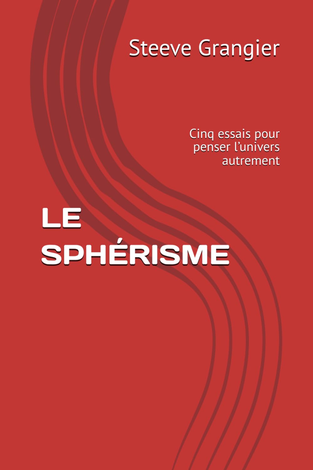 LE SPHÉRISME: Cinq essais pour penser l’univers autrement