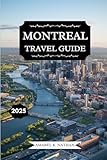MONTREAL TRAVEL GUIDE 2025: Discover Iconic Attractions, Hidden Gems, Foodie Spots, Festivals, Culture, Outdoor Activities, Shopping Hacks, and Practical Tips for an Unforgettable Adventure