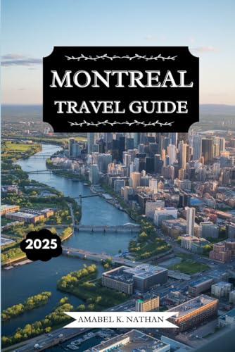 MONTREAL TRAVEL GUIDE 2025: Discover Iconic Attractions, Hidden Gems, Foodie Spots, Festivals, Culture, Outdoor Activities, Shopping Hacks, and Practical Tips for an Unforgettable Adventure