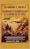  GRAMMAIRE ET GRAMMATOLOGIE DE LA GUERRE AU XXe SIÈCLE Déconstruction de la grammaire de la guerre (Collection ALPHA - OMEGA A et Ω International University Network t. 59)