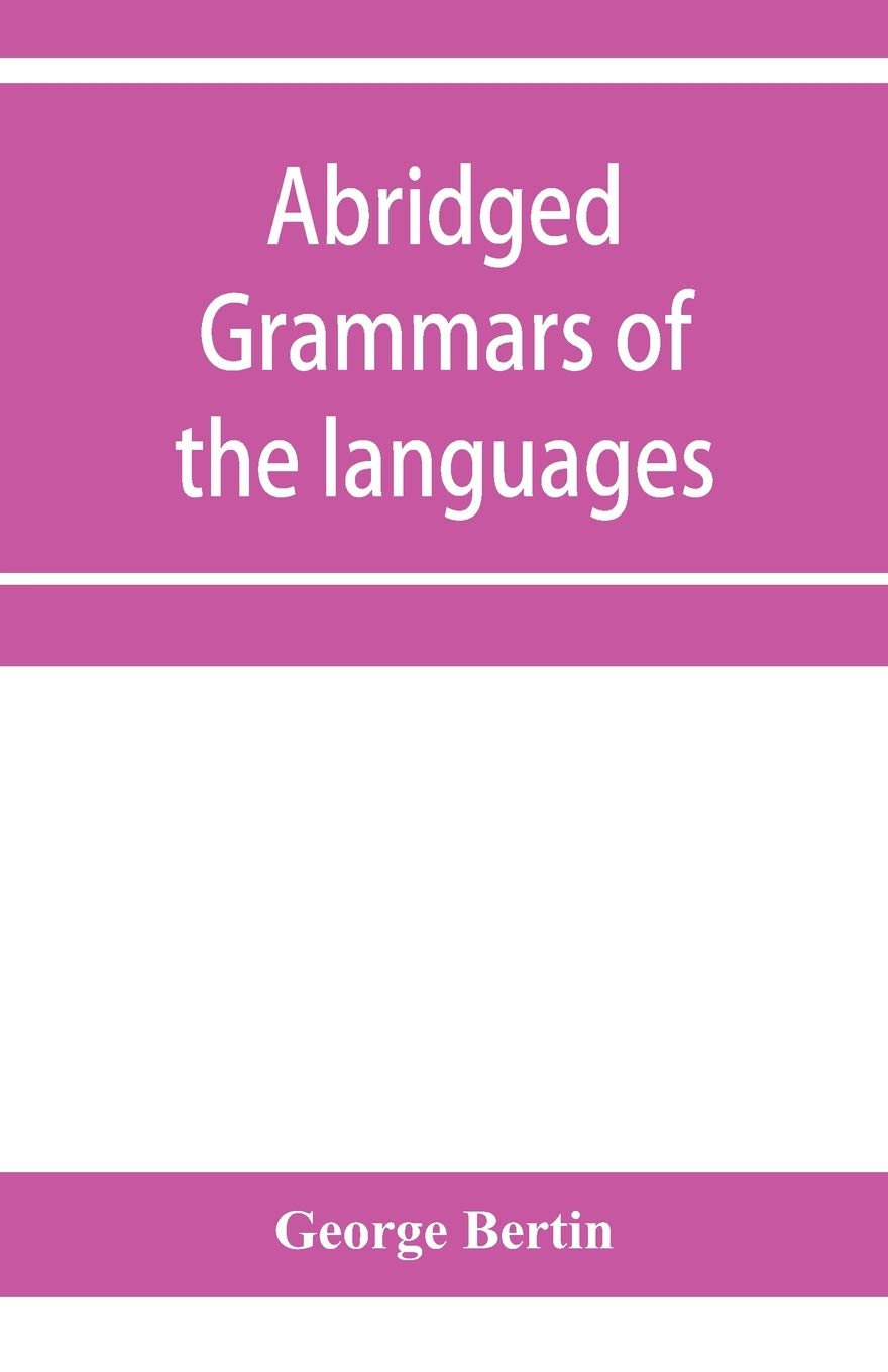 Abridged grammars of the languages of the cuneiform inscriptions, containing: I.--A Sumero-Akkadian grammar. II.--An Assyro-Babylonian grammar. ... Medic grammar. V.--An Old Persian grammar