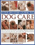 Step-by-step Guide to Dog Care: Practical Advice on Feeding, Grooming, Breeding, Training, Health Care and First Aid, with More Than 300 Photographs