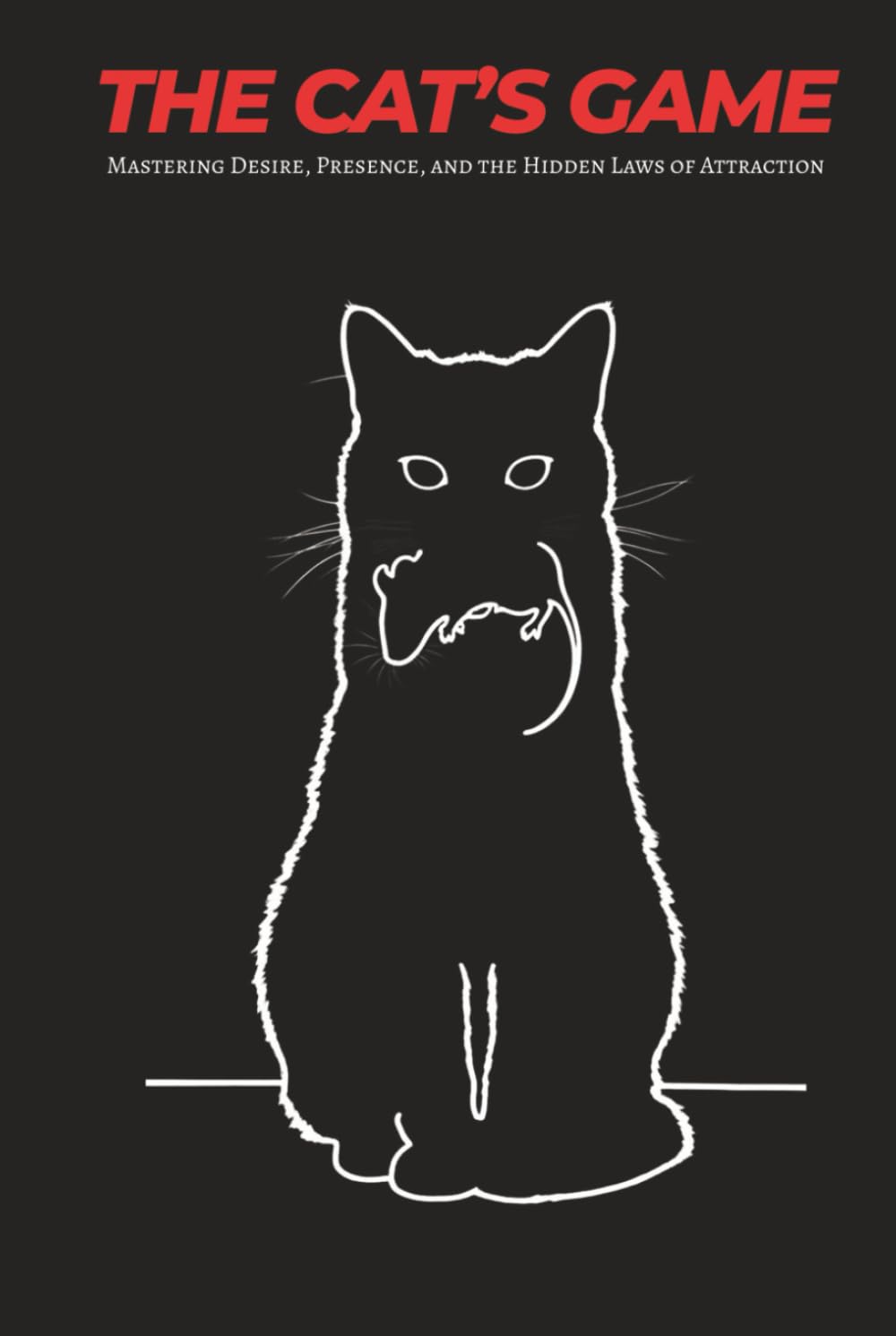 THE CAT’S GAME: Mastering Desire, Presence, and the Hidden Laws of Attraction
