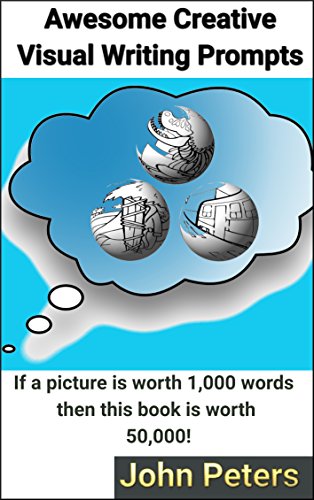 Awesome Creative Visual Writing Prompts If A Picture Is Worth 1 000 Words Then This Book Is Worth 50 000 Ebook Peters John Amazon Co Uk Kindle Store