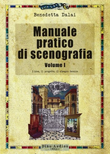 Manuale pratico di scenografia. Ediz. illustrata. L'idea, il progetto, il disegno tecnico (Vol. 1