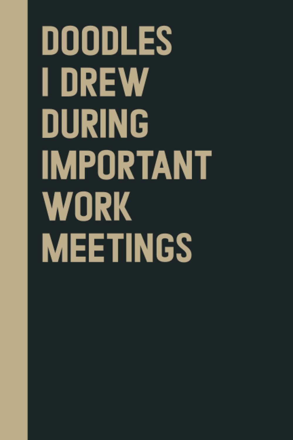 Doodles I Drew During Important Work Meetings: Perfect to the Office and Home | Gag Gift Idea for Coworkers | Birthday and Christmas Gift for Friend| Blank 6"x 9" Black Cover