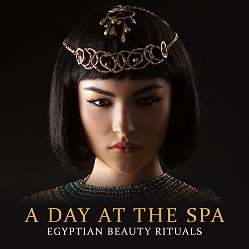 A Day at The Spa - Egyptian Beauty Rituals - Relax and Enjoy a Spa Experience From the Comfort of Your Home, Ancient Egyptian Beauty Secrets, Daily Care, Massage
