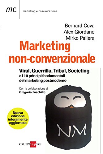 Marketing non convenzionale: Viral, guerrilla, tribal, societing e i 10 principi fondamentali del marketing postmoderno