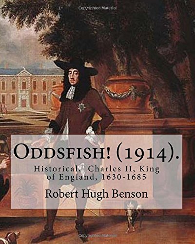Oddsfish! (1914). By: Robert Hugh Benson: Historical, Charles II, King of England, 1630-1685