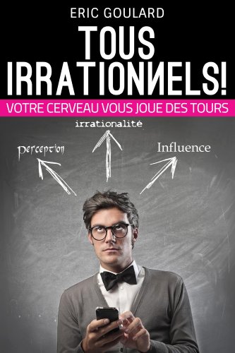 Télécharger Tous Irrationnels! Votre cerveau vous joue des tours (Communication Non Verbale) Livre eBook France
