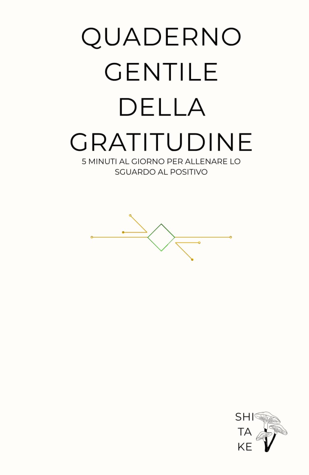 Quaderno Gentile della Gratitudine: 5 minuti al giorno per allenare lo sguardo al positivo