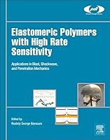 Elastomeric Polymers with High Rate Sensitivity: Applications in Blast, Shockwave, and Penetration Mechanics 0323354009 Book Cover