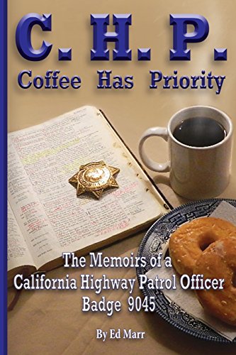 C.H.P. - Coffee Has Priority: The Memoirs of a California Highway Patrol Officer Badge 9045