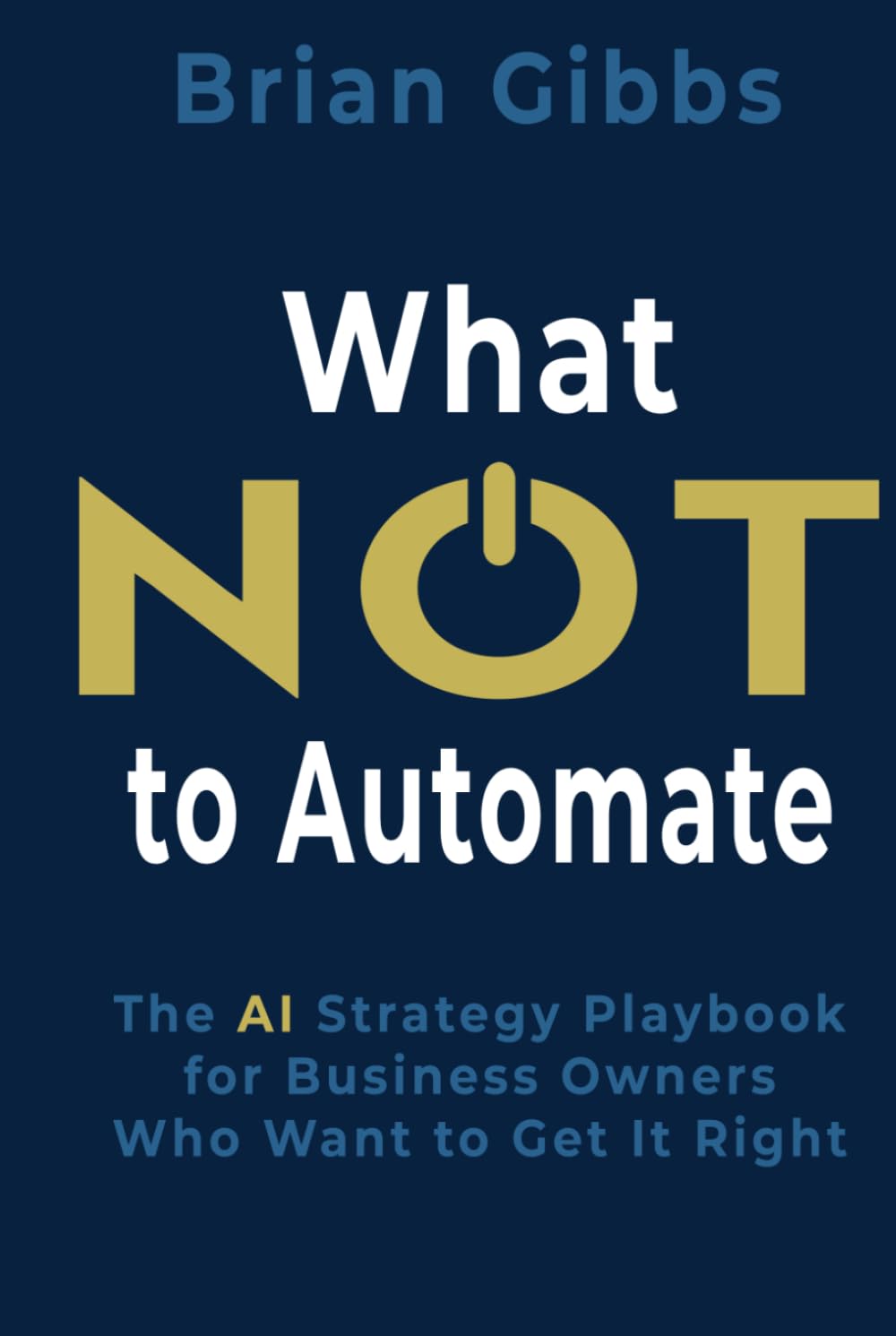 What NOT to Automate: The AI Strategy Playbook for Business Owners Who Want to Get It Right