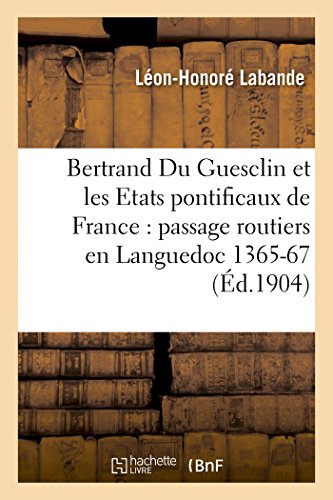 Bertrand Du Guesclin et les Etats pontificaux de France: passage des routiers en Languedoc (1365-1367); guerre de Provence (1368) (Histoire) (French Edition)