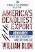 America's Deadliest Export: Democracy - The Truth about US Foreign Policy and Everything Else