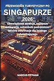 PRZEWODNIK TURYSTYCZNY PO SINGAPURZE 2026 (PEŁNY KOLOR): Obowiązkowe atrakcje,...