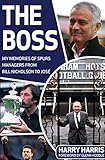 The Boss: My Memories Of Spurs Managers From Bill Nicholson to Jose Mourinho