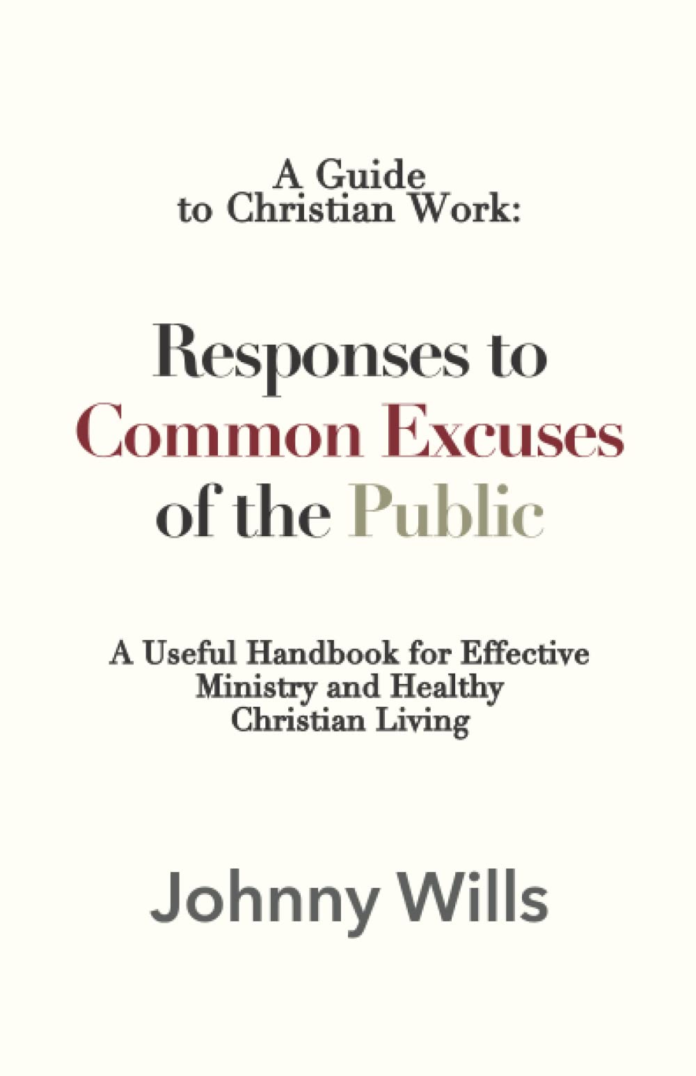 A Guide to Christian Work: Responses to Common Excuses of the Public: A Useful Handbook for Effective Ministry and Healthy Christian Living