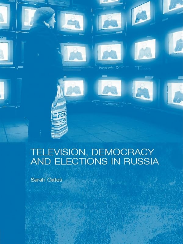 Television, Democracy and Elections in Russia (BASEES/Routledge Series on Russian and East European Studies)