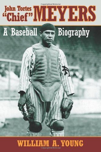 John Tortes “Chief” Meyers: A Baseball Biography