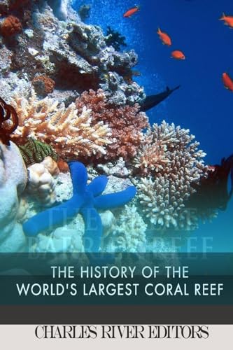 The Great Barrier Reef: The History of the World's Largest Coral Reef