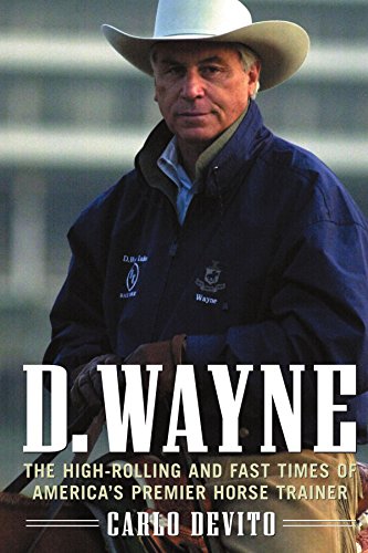 D. Wayne : The High-Rolling and Fast Times of America's Premier Horse Trainer