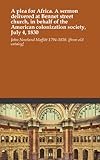 A plea for Africa. A sermon delivered at Bennet street church, in behalf of the American colonization society, July 4, 1830