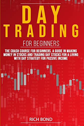 Day Trading for Beginners: The Crash Course For Beginners. A Guide In Making Money In Stocks And Tra Day Trading for Beginners: The Crash Course For Beginners. A Guide In Making Money In Stocks And Tra