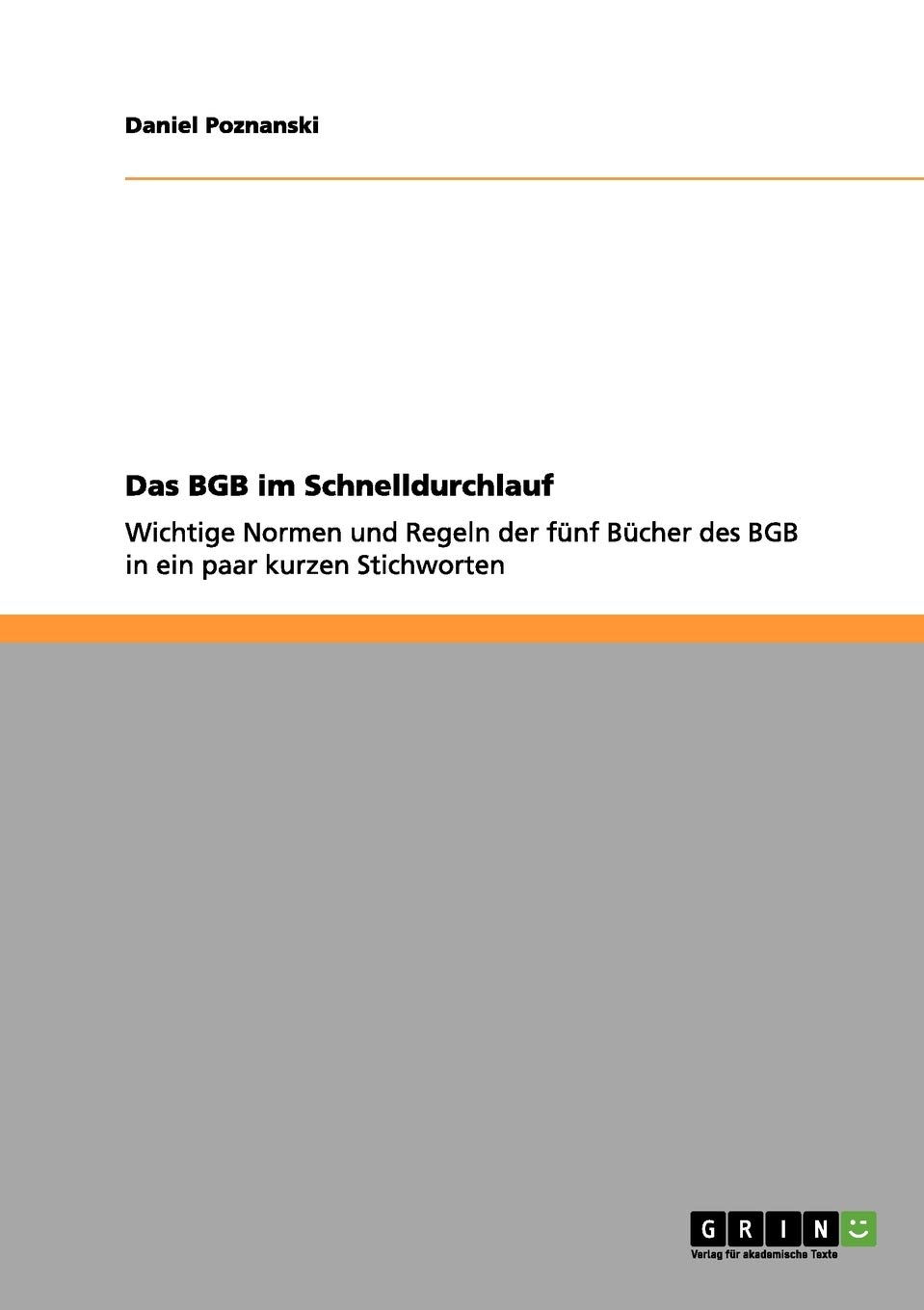 Das BGB im Schnelldurchlauf: Wichtige Normen und Regeln der fünf Bücher des BGB in ein paar kurzen Stichworten