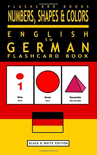Numbers, Shapes and Colors – English to German Flash Card Book: Black and White Edition – German for Kids (German Bilingual Flashcards) (Volume 4) Numbers, Shapes and Colors – English to German Flash Card Book: Black and White Edition – German for Kids (German Bilingual Flashcards) (Volume 4)