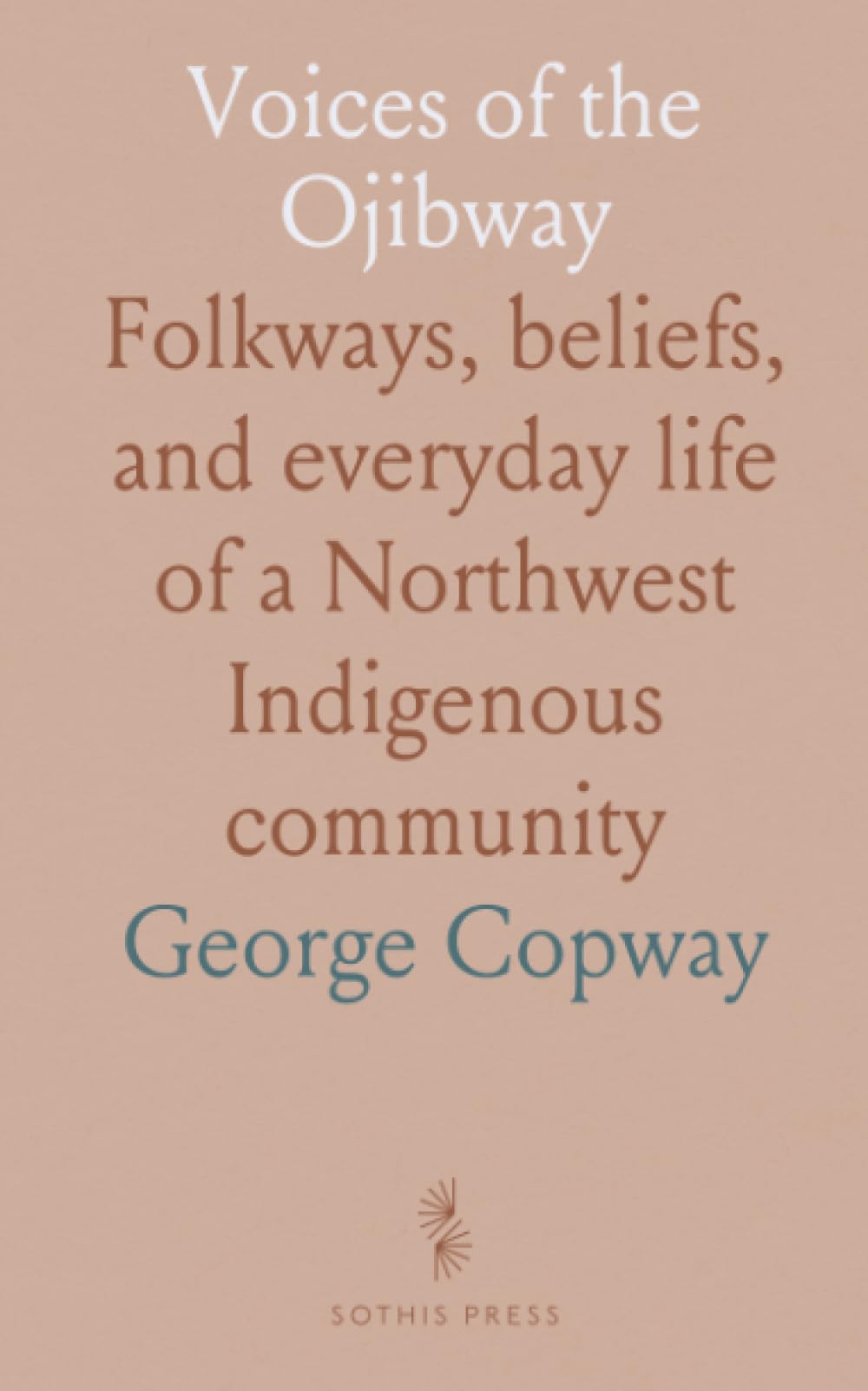 Voices of the Ojibway: Folkways, beliefs, and everyday life of a Northwest Indigenous community