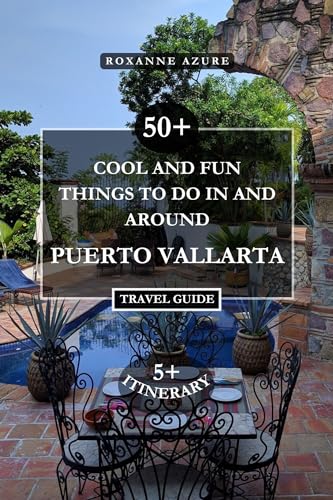 PUERTO VALLARTA TRAVEL GUIDE 2024 EDITION: 50+ Cool And Fun Things To Do In and Around Puerto Vallarta. (Roxanne Azure travel guide tour Book 51)