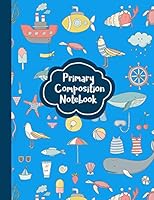 Primary Composition Notebook: Dotted Midline and Picture Space | Grades K-2 School Exercise Book - 100 Story Pages | Ocean Blue (Marine Life Journal) 1718048890 Book Cover