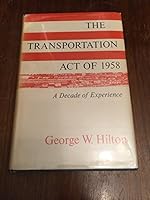 The Transportation act of 1958;: A decade of experience B0006CZ8PO Book Cover