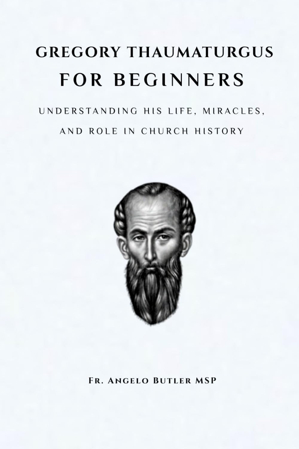 Gregory Thaumaturgus for Beginners: Understanding His Life, Miracles, and Role in Church History (EARLY CHURCH HISTORY SERIES: When Christianity Was Young and Dangerous)
