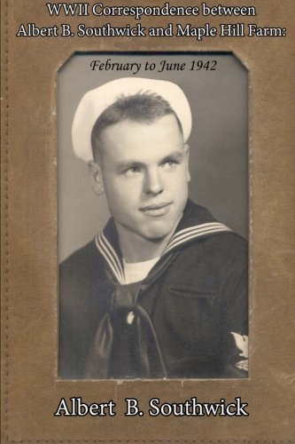 Wwii Correspondence Between Albert B. Southwick and Maple Hill Farm: February to June 1942 (WWII Letters from Albert B. Southwick to Maple Hill Farm: 1942-1945)