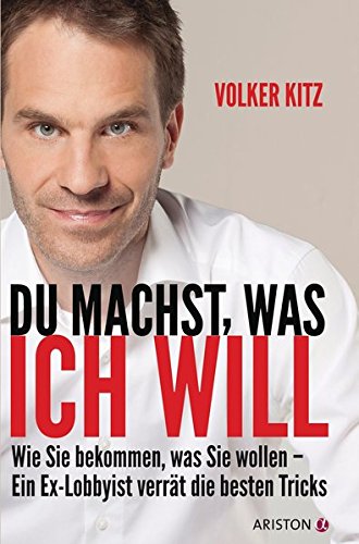 Du machst, was ich will: Wie Sie bekommen, was Sie wollen - ein Ex-Lobbyist verrät die besten Trick Du machst, was ich will: Wie Sie bekommen, was Sie wollen - ein Ex-Lobbyist verrät die besten Trick