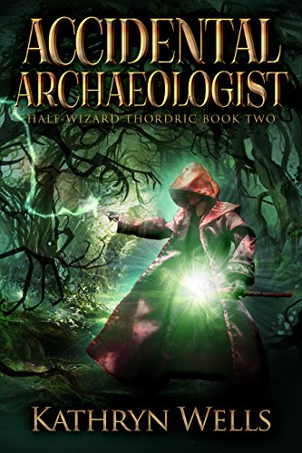 Accidental Archaeologist (Half-Wizard Thordric Book 2) by [Kathryn Wells]