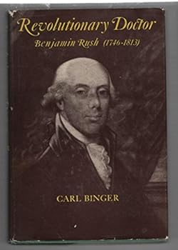 Revolutionary Doctor: Benjamin Rush, 1746-1813