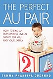 The Perfect Au Pair: How to Find an Outstanding Live-in Nanny for You and Your Family.
