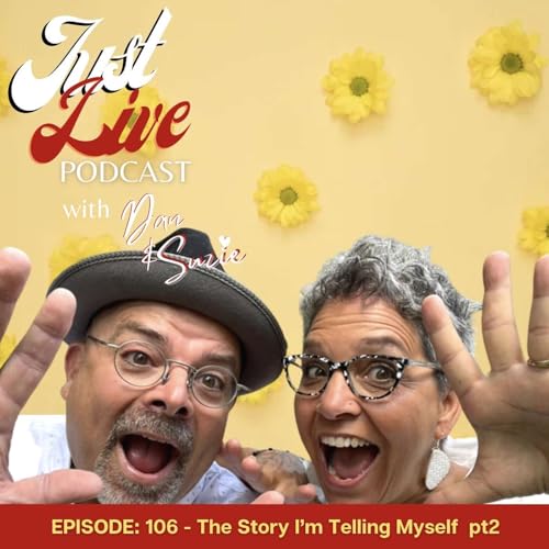 Just Live Podcast 106 - The Story I&rsquo;m Telling Myself pt2
