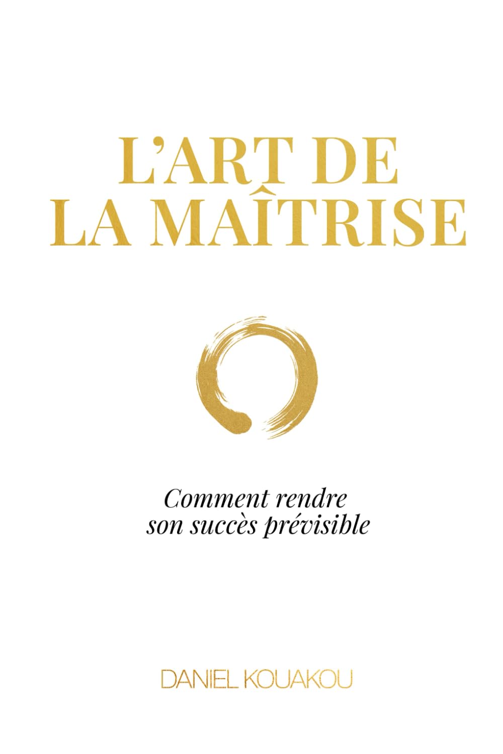 L'art de la maîtrise: Comment rendre son succès prévisible