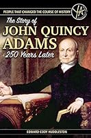 People that Changed the Course of History: The Story of John Quincy Adams 250 Years Later 162023226X Book Cover