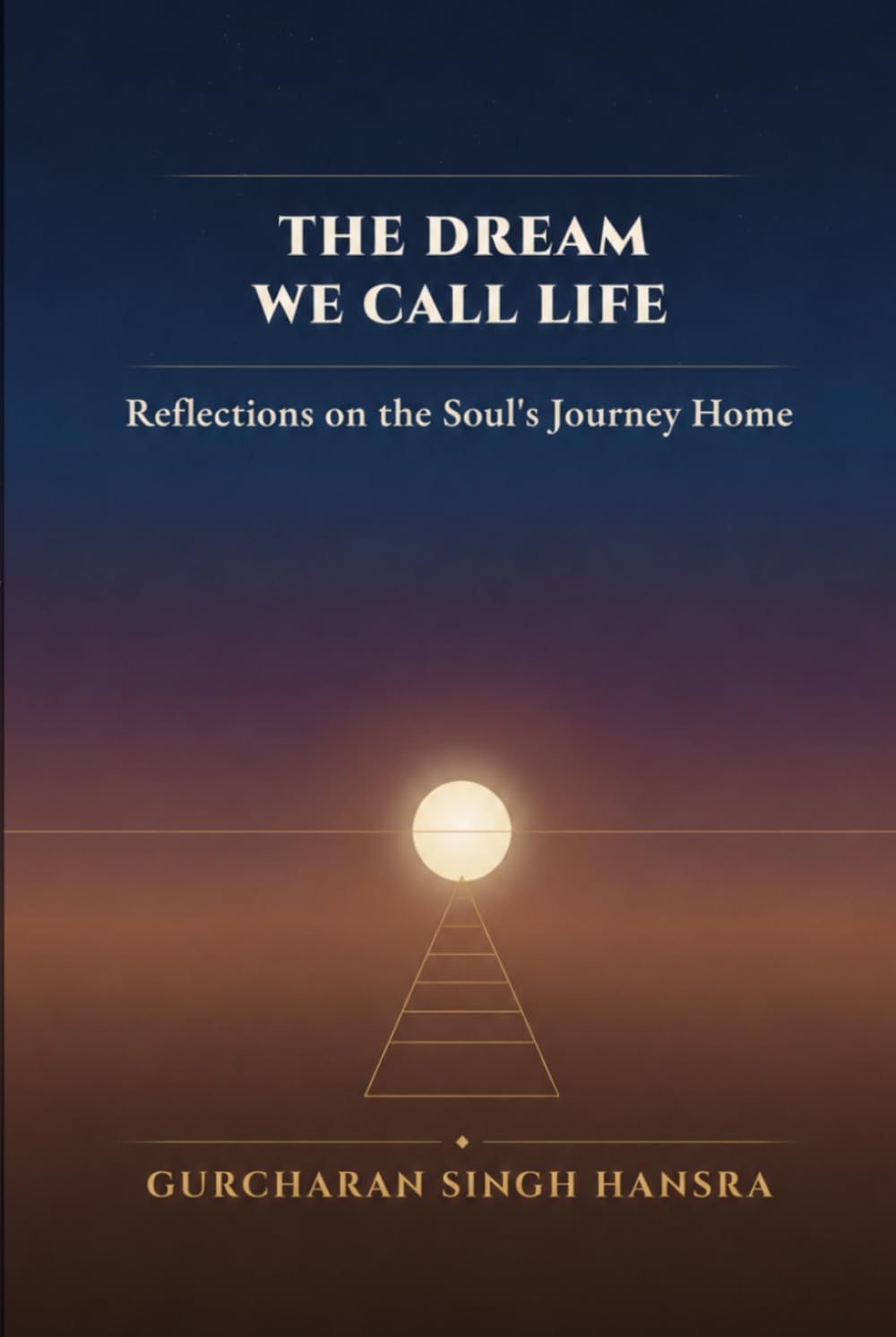 The Dream We Call Life: Reflections on the Soul's Journey Home