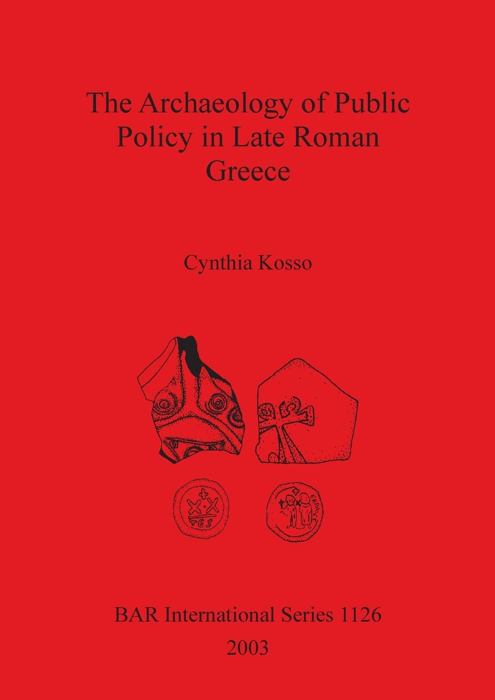 The Archaeology of Public Policy in Late Roman Greece: 1126 (British Archaeological Reports International Series)