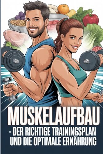 Muskelaufbau - Der richtige Trainingsplan und die optimale Ernährung