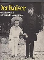 Der Kaiser: Franz Joseph I. : Bilder und Dokumente 3850022056 Book Cover