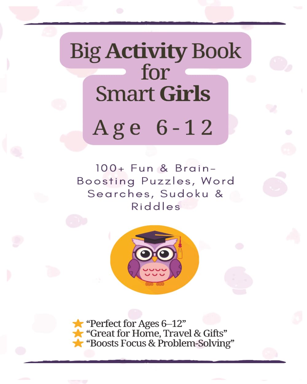 Big Activity Book For Smart Girls 6-12: 100+ Fun Puzzles to Boost Confidence, Focus and Problem-Solving Skills